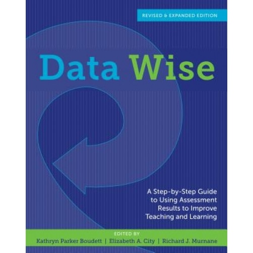 Data Wise, Revised and Expanded Edition: A Step-By-Step Guide to Using Assessment Results to Improve Teaching and Learning, Kathryn P. Boudett (Author)