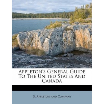 Appleton's General Guide to the United States and Canada, D. Appleton and Co (Created by) Appleton's General Guide to the United States and Canada, D. Appleton and Co (Created by)