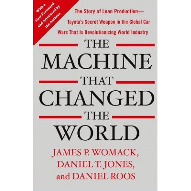 The Machine That Changed the World: The Story of Lean Production-- Toyota's Secret Weapon in the Global Car Wars That Is Now Revolutionizing World Ind, Daniel T. Jones, James P. Womack, Daniel Roos