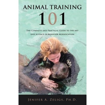 Animal Training 101: The Complete and Practical Guide to the Art and Science of Behavior Modification, Jenifer A. Zeligs (Author) Animal Training 101: The Complete and Practical Guide to the Art and Science of Behavior Modification, Jenifer A. Zeligs (Author)