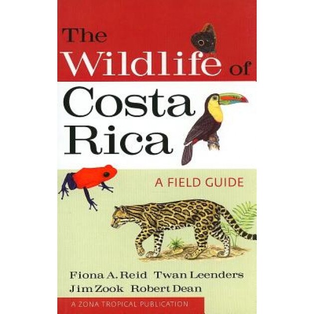 The Wildlife of Costa Rica: A Field Guide, Fiona A. Reid, Twan Leenders, Jim Zook