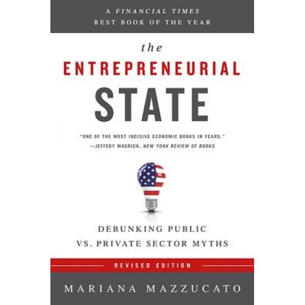 The Entrepreneurial State: Debunking Public vs. Private Sector Myths - Mariana Mazzucato (Author)