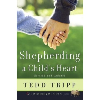 Shepherding a Child's Heart, Tedd Tripp Shepherding a Child's Heart, Tedd Tripp