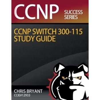 Chris Bryant's CCNP Switch 300-115 Study Guide, Chris Bryant (Author) Chris Bryant's CCNP Switch 300-115 Study Guide, Chris Bryant (Author)