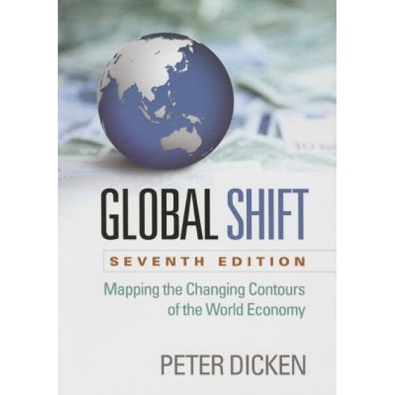 Global Shift, Seventh Edition: Mapping the Changing Contours of the World Economy, Peter Dicken (Author)