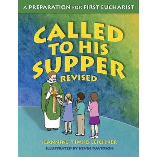 Called to His Supper: A Preparation for First Eurcharist, Jeannine Timko Leichner