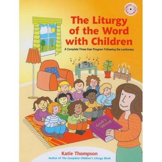 The Liturgy of the Word with Children: A Complete Three-Year Program Following the Lectionary [With CDROM], Katie Thompson