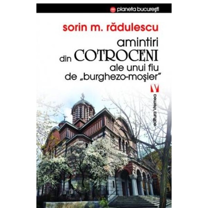 Amintiri Din Cotroceni Ale Unui Fiu De Burghezo-mosier - Sorin M. Radulescu
