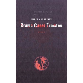 Drama casei Timoteu - Mircea Streinul Drama casei Timoteu - Mircea Streinul