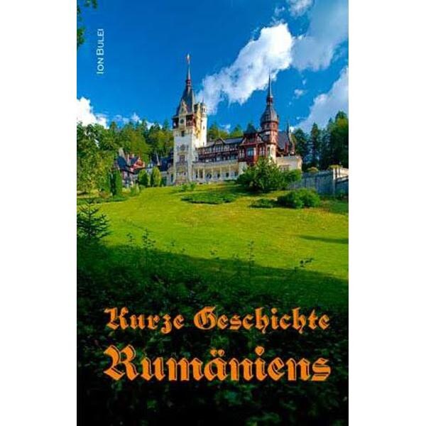 Kurze Geschichte Rumaniens. Vierte verbesserte Auflage, ed.2016 - Ion Bulei