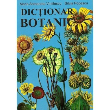 Dictionar botanic - Maria Antoaneta Vintilescu, Silvia Popescu Dictionar botanic - Maria Antoaneta Vintilescu, Silvia Popescu