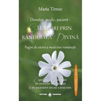 Donator, medic, pacient - Calatori prin randuiala divina - Maria Timuc Donator, medic, pacient - Calatori prin randuiala divina - Maria Timuc
