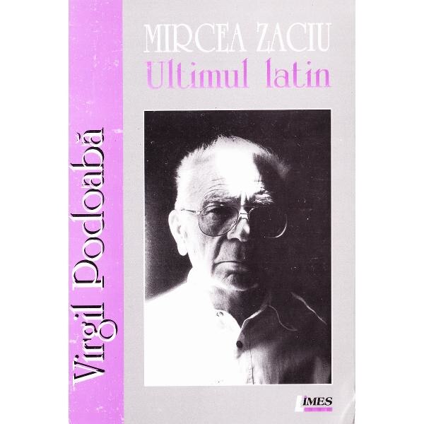 Mircea Zaciu. Ultimul latin - Virgil Podoaba