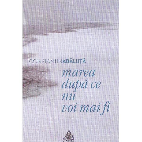 Marea dupa ce nu vom mai fi - Constatin Abaluta