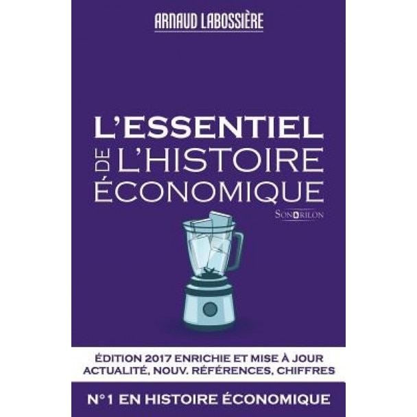L'Essentiel de L'Histoire Economique: Edition 2017, Arnaud Labossiere (Author)