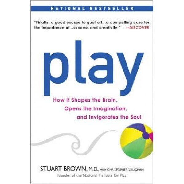 Play: How It Shapes the Brain, Opens the Imagination, and Invigorates the Soul - Stuart Brown (Author)