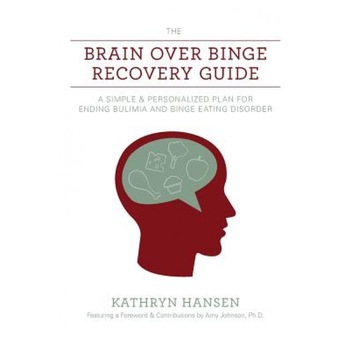 The Brain Over Binge Recovery Guide: A Simple and Personalized Plan for Ending Bulimia and Binge Eating Disorder, Kathryn Hansen (Author) The Brain Over Binge Recovery Guide: A Simple and Personalized Plan for Ending Bulimia and Binge Eating Disorder, Kathryn Hansen (Author)