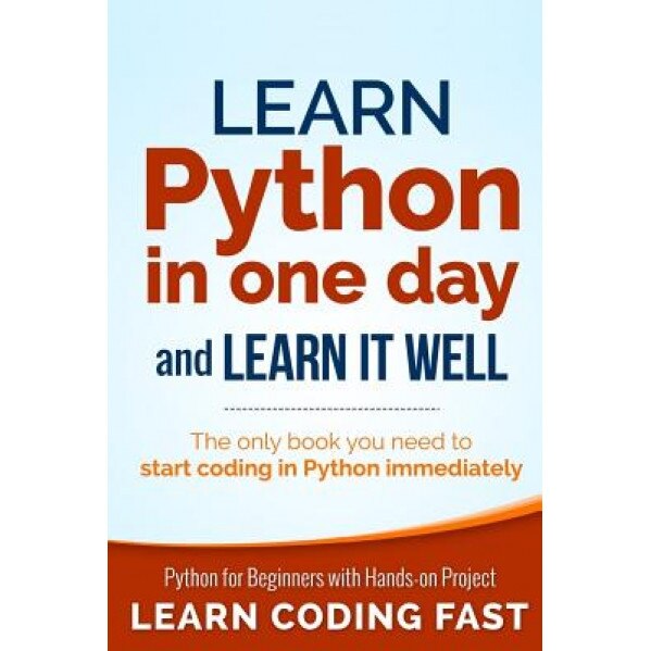 Learn Python in One Day and Learn It Well: Python for Beginners with Hands-On Project. the Only Book You Need to Start Coding in Python Immediately - Jamie Chan (Author)