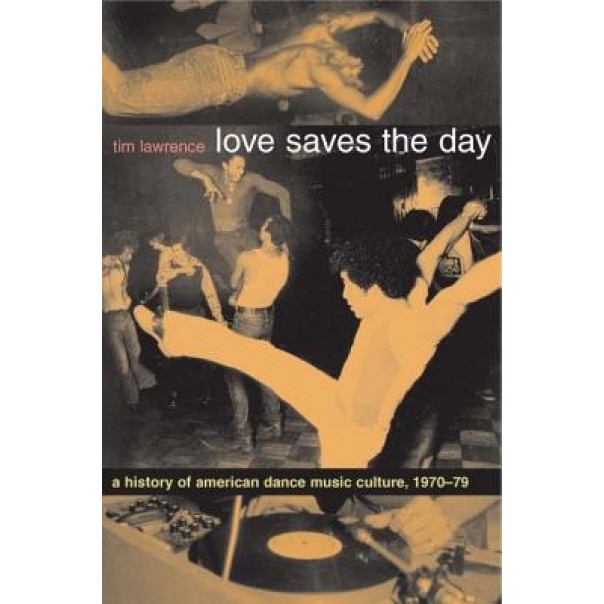 Love Saves the Day: A History of American Dance Music Culture 1970-1979, Tim Lawrence