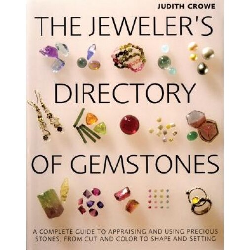 The Jeweler's Directory of Gemstones: A Complete Guide to Appraising and Using Precious Stones from Cut and Color to Shape and Settings, Judith Crowe (Author)