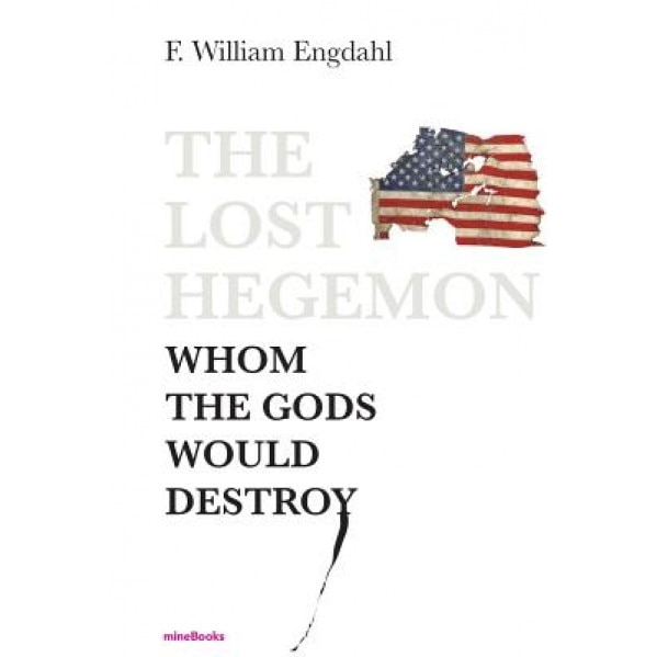 The Lost Hegemon: Whom the Gods Would Destroy, F. William Engdahl (Author)