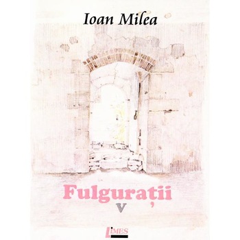 Fulguratii vol.5 - Ioan Milea Fulguratii vol.5 - Ioan Milea