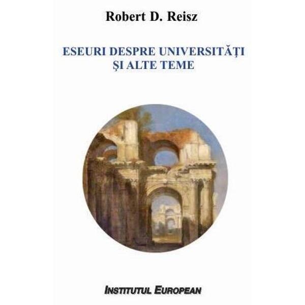 Eseuri despre universitati si alte teme - Robert D. Reisz