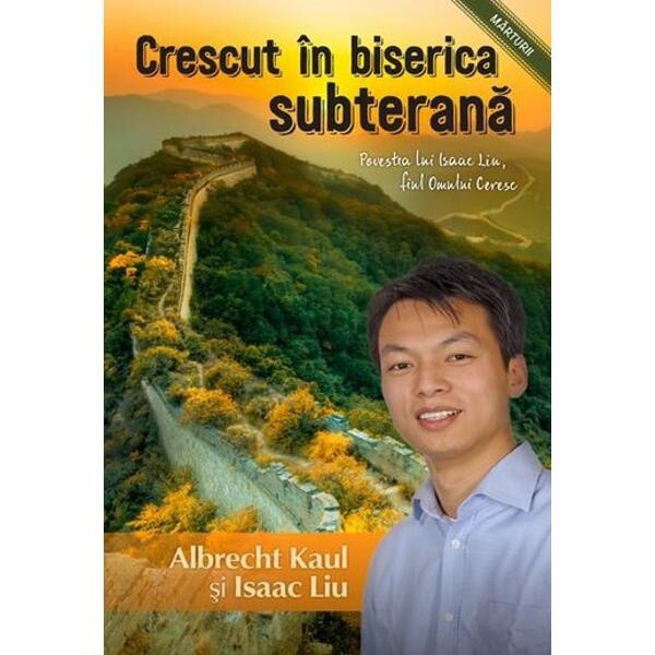 Crescut in biserica subterana - Albrecht Kaul, Isaac Liu
