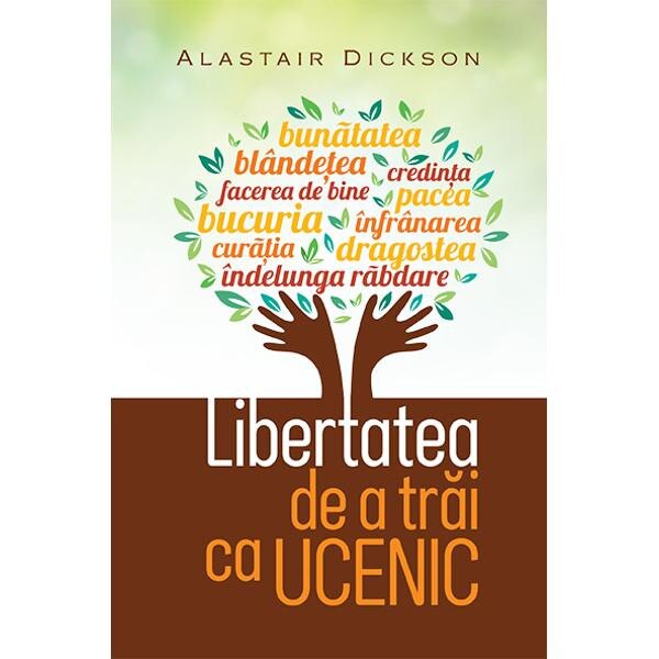 Libertatea de a trai ca ucenic - Alastair Dickson
