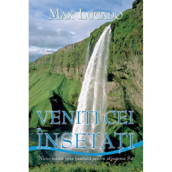 Veniti cei insetati - Max Lucado