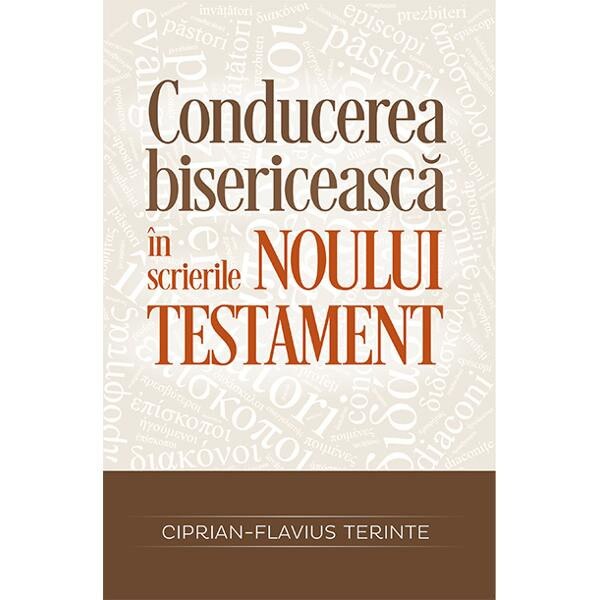 Conducerea bisericeasca in scrierile Noului Testament - Ciprian-Flavius Terinte