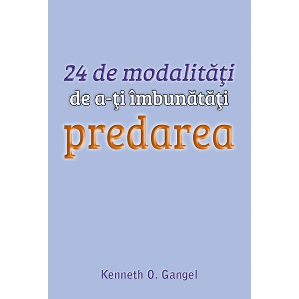 24 de modalitati de a-ti imbunatati predarea - Kenneth O. Gangel