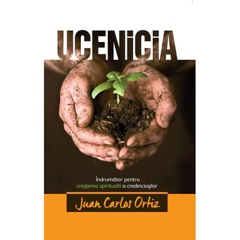 Ucenicia. Indrumator pentru cresterea spirituala a credinciosilor - Juan Carlos Ortiz Ucenicia. Indrumator pentru cresterea spirituala a credinciosilor - Juan Carlos Ortiz