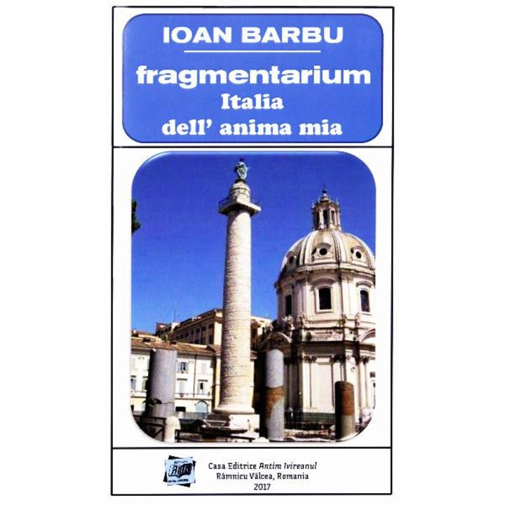 Fragmentarium. Italia dell' anima mia - Ioan Barbu