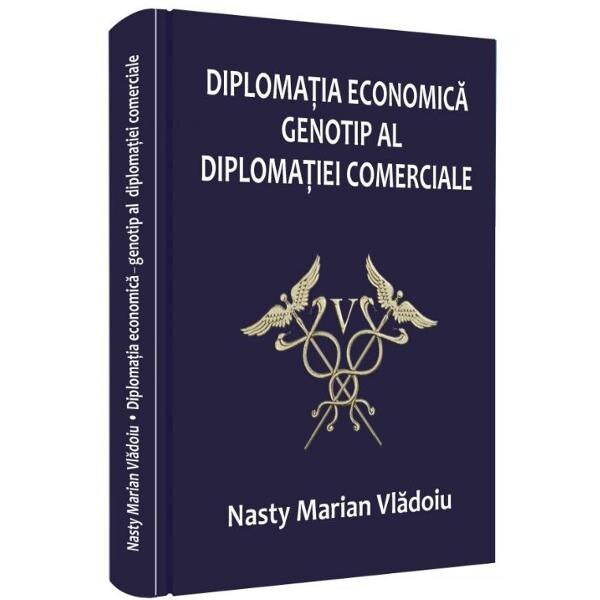 Diplomatia economica, genotip al diplomatiei comerciale - Nasty Marian Vladoiu
