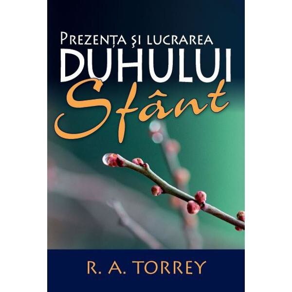 Prezenta si lucrarea Duhului Sfant - R.A. Torrey