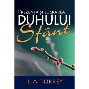Prezenta si lucrarea Duhului Sfant - R.A. Torrey Prezenta si lucrarea Duhului Sfant - R.A. Torrey