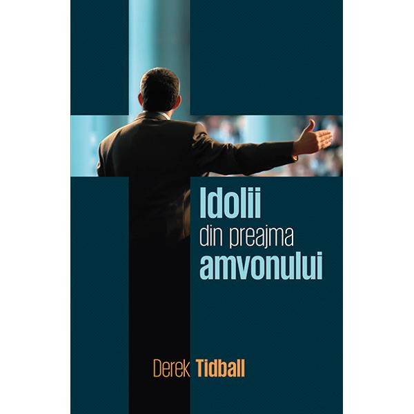 Idolii din preajam amvonului - Derek Tidball