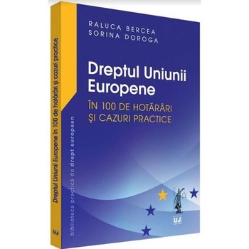 Dreptul Uniunii europene in 100 de hotarari si cazuri practice - Raluca Bercea, Sorina Doroga Dreptul Uniunii europene in 100 de hotarari si cazuri practice - Raluca Bercea, Sorina Doroga