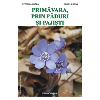 Primavara, prin paduri si pajisti - Stefania Udrea, Daniela Dosa Primavara, prin paduri si pajisti - Stefania Udrea, Daniela Dosa