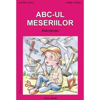 ABC-ul meseriilor - Daniela Dosa, Viorica Preda ABC-ul meseriilor - Daniela Dosa, Viorica Preda