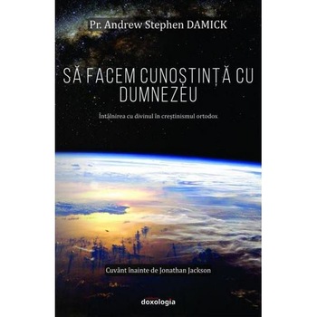 Sa facem cunostinta cu Dumnezeu - Andrew Stephen Damick Sa facem cunostinta cu Dumnezeu - Andrew Stephen Damick