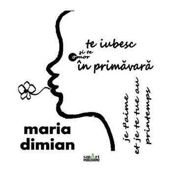 Te iubesc si te omor in primavara - Maria Dimian Te iubesc si te omor in primavara - Maria Dimian