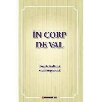 In corp de val. Poezie italiana contemporana - Eliza Macadan In corp de val. Poezie italiana contemporana - Eliza Macadan
