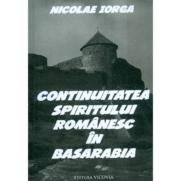 Continuitatea spiritului romanesc in Basarabia - Nicolae Iorga