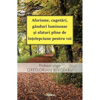 Aforisme, cugetari, ganduri luminoase si sfaturi pline de intelepciune pentru voi - Gregorian Bivolaru Aforisme, cugetari, ganduri luminoase si sfaturi pline de intelepciune pentru voi - Gregorian Bivolaru