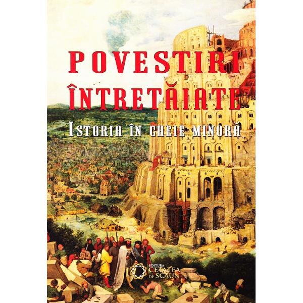 Povestiri intretaiate. Istoria in cheie minora - Ovidiu Cristea