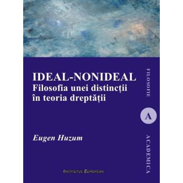 Ideal-nonideal. Filosofia unei distinctii in teoria dreptatii - Eugen Huzum