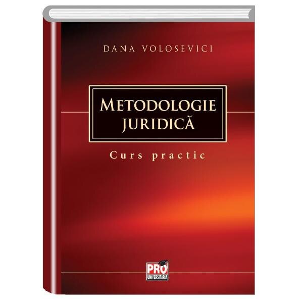 Metodologie juridica. Curs practic - Dana Volosevici