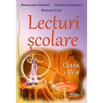 Lecturi scolare - Clasa a 4-a - Magdalena Ionescu, Geanina Gavanescu, Mariana Titei Lecturi scolare - Clasa a 4-a - Magdalena Ionescu, Geanina Gavanescu, Mariana Titei